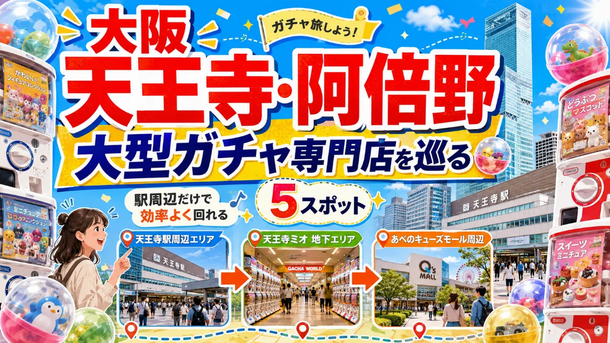 大阪 天王寺・阿倍野で大型ガチャ専門店を巡る